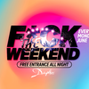 F*CK THE WEEKEND !